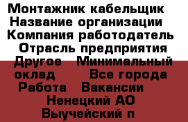 Монтажник-кабельщик › Название организации ­ Компания-работодатель › Отрасль предприятия ­ Другое › Минимальный оклад ­ 1 - Все города Работа » Вакансии   . Ненецкий АО,Выучейский п.